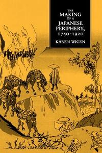 The Making of Japanese Periphery, 1750-1920 di Karen Wigen edito da University of California Press
