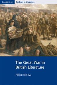 The Great War in British Literature di Adrian Barlow edito da Cambridge University Press