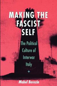 Making the Fascist Self di Mabel Berezin edito da Cornell University Press