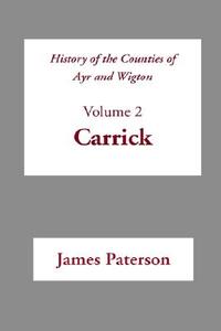 History of the Counties of Ayr and Wigton: Volume 2: Carrick di James Paterson edito da ZETICULA