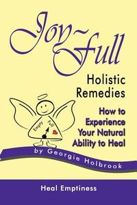 JOY-FULL HOLISTIC REMEDIES di Georgie Holbrook edito da Booklocker.com, Inc.