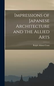 Impressions of Japanese Architecture and the Allied Arts di Ralph Adams Cram edito da LEGARE STREET PR