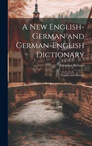 A New English-German and German-English Dictionary: English and German di Adolphus Bernays edito da LEGARE STREET PR