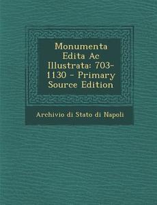 Monumenta Edita AC Illustrata: 703-1130 di Archivio Di Stato Di Napoli edito da Nabu Press