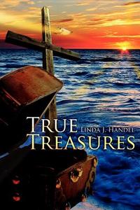 True Treasures di Linda J. Handel edito da AuthorHouse