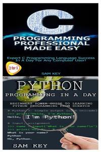 Python Programming in a Day & C Programming Professional Made Easy di Sam Key edito da Createspace