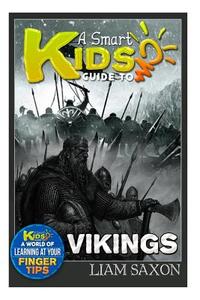A Smart Kids Guide to Vikings: A World of Learning at Your Fingertips di Liam Saxon edito da Createspace