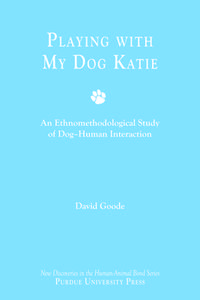 Playing with My Dog Katie: An Ethnomethodological Study of Dog-Human Interaction [With CDROM] di David Goode edito da PURDUE UNIV PR