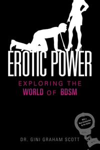 Erotic Power: Exploring the World of Bdsm di Gini Graham Scott edito da SKYHORSE PUB