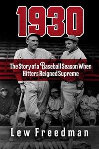 1930: The Story of a Baseball Season When Hitters Reigned Supreme di Lew Freedman edito da SPORTS PUB INC