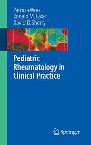 Pediatric Rheumatology In Clinical Practice di Patricia Woo, Ronald M. Laxer, David D. Sherry edito da Springer London Ltd