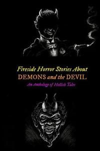 Fireside Horror Stories about Demons and the Devil: An Anthology of Hellish Tales di Robert Louis Stevenson, Sheridan Le Fanu, Nathaniel Hawthorne edito da Createspace Independent Publishing Platform