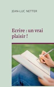 Ecrire : un vrai plaisir ! di Jean-Luc Netter edito da Books on Demand