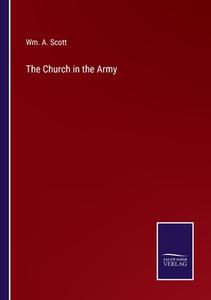 The Church in the Army di Wm. A. Scott edito da Salzwasser-Verlag