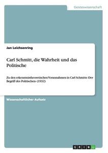 Carl Schmitt, die Wahrheit und das Politische di Jan Leichsenring edito da GRIN Verlag