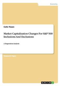 Market Capitalization Changes For S&P 500 Inclusions And Exclusions di Colin Tissen edito da GRIN Verlag