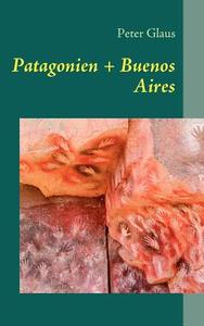 Patagonien + Buenos Aires di Peter Glaus edito da Books On Demand