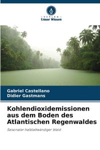 Kohlendioxidemissionen aus dem Boden des Atlantischen Regenwaldes di Gabriel Castellano, Didier Gastmans edito da Verlag Unser Wissen