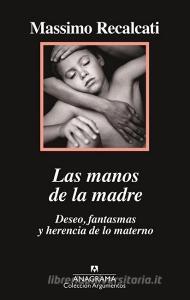 Las Manos de la Madre. Deseo, Fantasmas y Herencia de Lo Materno di Massimo Recalcati edito da ANAGRAMA