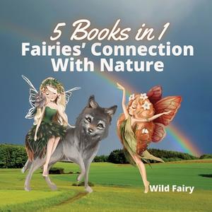FAIRIES' CONNECTION WITH NATURE: 5 BOOKS di WILD FAIRY edito da LIGHTNING SOURCE UK LTD