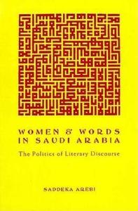 Women and Words in Saudi Arabia: Politics of Literary Discourse di Saddeka Arebi edito da COLUMBIA UNIV PR