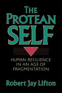 Protean Self: Human Resilience in an Age of Fragmentation di Robert Jay Lifton edito da BASIC BOOKS