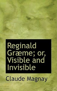 Reginald Grabme; Or, Visible And Invisible di Claude Magnay edito da Bibliolife
