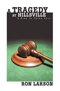 A Tragedy at Hillsville: A Play in Three Acts di Ron Larson edito da AUTHORHOUSE