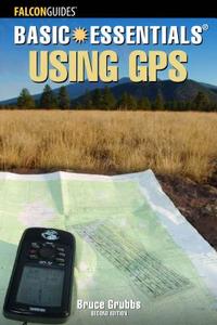 Basic Essentials Using Gps di Bruce Grubbs edito da Rowman & Littlefield