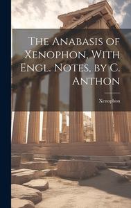 The Anabasis of Xenophon, With Engl. Notes, by C. Anthon di Xenophon edito da LEGARE STREET PR