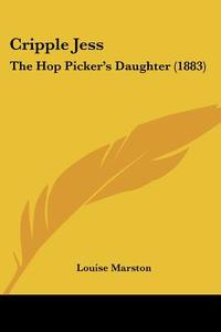 Cripple Jess: The Hop Picker's Daughter (1883) di Louise Marston edito da Kessinger Publishing