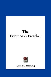 The Priest as a Preacher di Cardinal Manning edito da Kessinger Publishing