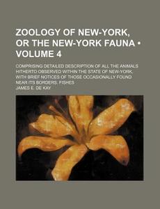 Zoology Of New-york, Or The New-york Fauna (volume 4); Comprising Detailed Description Of All The Animals Hitherto Observed Within The State Of New-yo di James E. De Kay edito da General Books Llc
