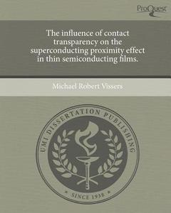 The Influence of Contact Transparency on the Superconducting Proximity Effect in Thin Semiconducting Films. di Michael Robert Vissers edito da Proquest, Umi Dissertation Publishing