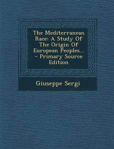 The Mediterranean Race: A Study of the Origin of European Peoples... di Giuseppe Sergi edito da Nabu Press