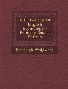 A Dictionary of English Etymology di Hensleigh Wedgwood edito da Nabu Press