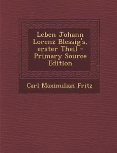Leben Johann Lorenz Blessig's, Erster Theil di Carl Maximilian Fritz edito da Nabu Press