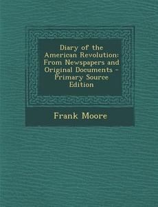 Diary of the American Revolution: From Newspapers and Original Documents - Primary Source Edition di Frank Moore edito da Nabu Press
