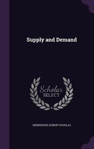 Supply And Demand di Henderson Hubert Douglas edito da Palala Press