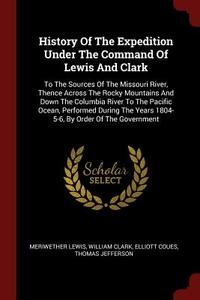 History of the Expedition Under the Command of Lewis and Clark: To the Sources of the Missouri River, Thence Across the  di Meriwether Lewis, William Clark, Elliott Coues edito da CHIZINE PUBN