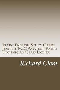 Plain-English Study Guide for the FCC Amateur Radio Technician Class License di Richard P. Clem edito da Createspace