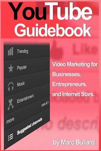 Youtube Guidebook: Video Marketing for Businesses, Entrepreurs, and Internet Stars (2012 Version) di Marc Bullard edito da Createspace