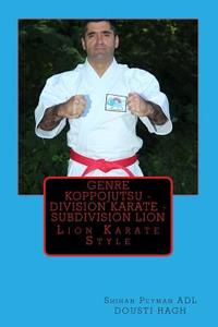 Genre Koppojutsu - Division Karate - Subdivision Lion: Lion Karate Style di MR Peyman Adl Dousti Hagh edito da Createspace