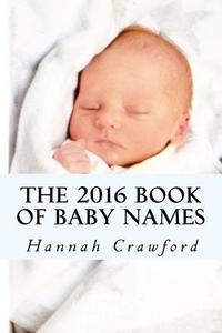The 2016 Book of Baby Names di Miss Hannah Crawford edito da Createspace