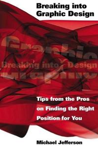 Breaking Into Graphic Design: Tips from the Pros on Finding the Right Position for You di Michael Jefferson edito da ALLWORTH PR