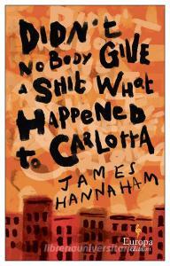 Didn't Nobody Give a Shit What Happened to Carlotta di James Hannaham edito da Europa Editions UK Ltd