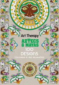 Art Therapy: Aztecs and Mayas: 100 Designs Colouring in and Relaxation edito da JACQUI SMALL