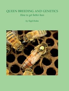 Queen Breeding and Genetics - How to get better bees di Eigil Holm edito da Northern Bee Books