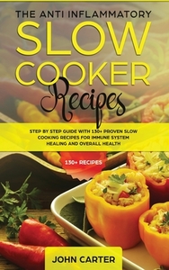 The Anti-Inflammatory Slow Cooker Recipes di John Carter edito da Guy Saloniki