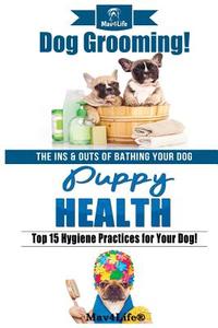 Dog Grooming! & Puppy Health! di Mav4life edito da Createspace Independent Publishing Platform